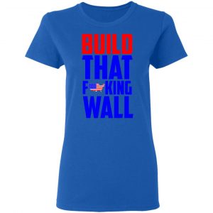 Build That Fucking Wall T-Shirts, Hoodies, Sweater 20