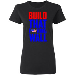 Build That Fucking Wall T-Shirts, Hoodies, Sweater 17