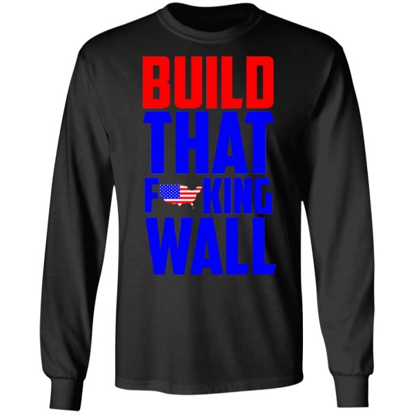 Build That Fucking Wall T-Shirts, Hoodies, Sweater 9