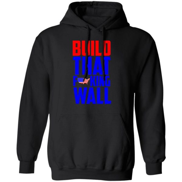 Build That Fucking Wall T-Shirts, Hoodies, Sweater 10