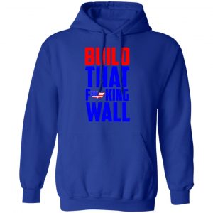 Build That Fucking Wall T-Shirts, Hoodies, Sweater 25
