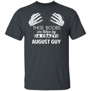 These Boobs Are Taken By A Crazy August Guy T-Shirts, Hoodies, Sweater August Birthday Gift 2