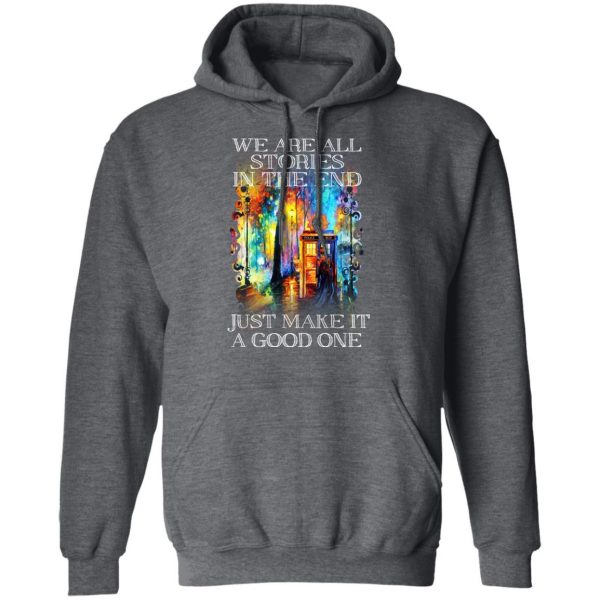 Doctor Who We Are All Stories In The End Just Make It A Good One T-Shirts, Hoodies, Sweater Doctor Who 13