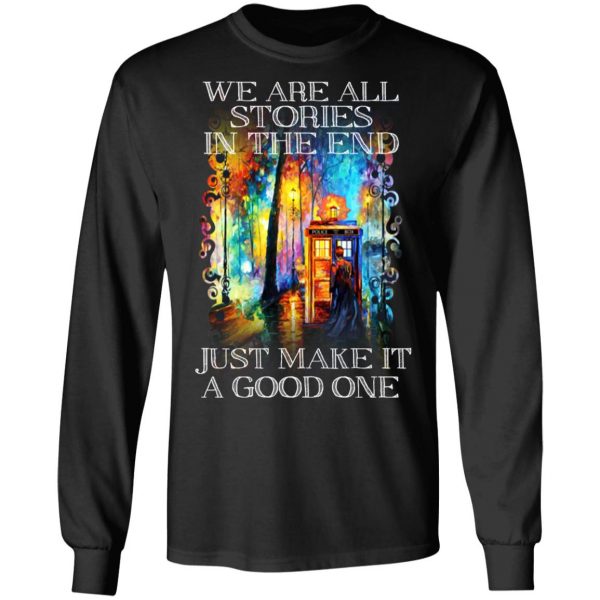 Doctor Who We Are All Stories In The End Just Make It A Good One T-Shirts, Hoodies, Sweater Doctor Who 10