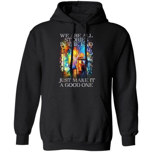 Doctor Who We Are All Stories In The End Just Make It A Good One T-Shirts, Hoodies, Sweater Doctor Who 11