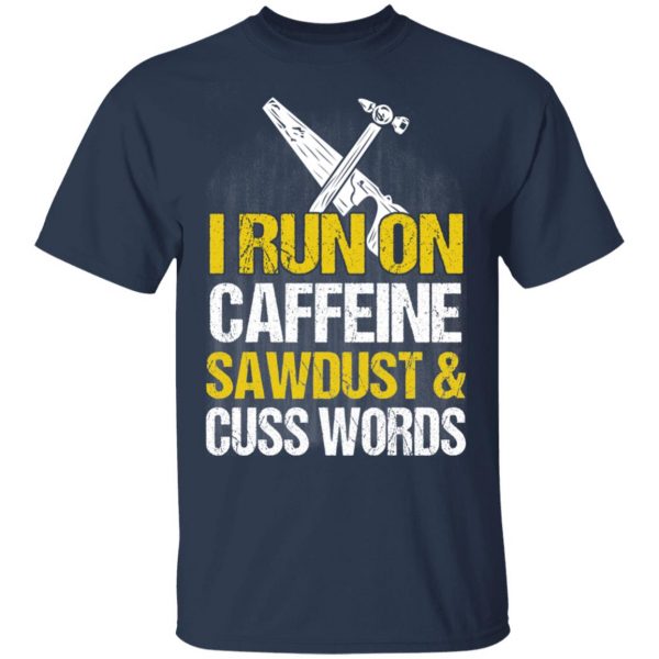 I Run On Caffeine Sawdust & Cuss Words T-Shirts, Hoodies, Sweater 3