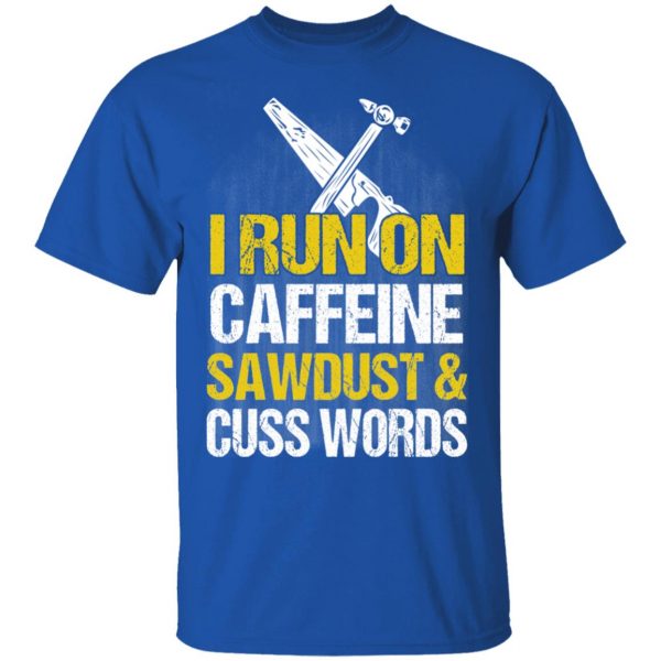 I Run On Caffeine Sawdust & Cuss Words T-Shirts, Hoodies, Sweater 4