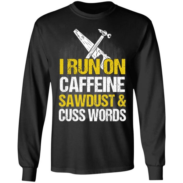 I Run On Caffeine Sawdust & Cuss Words T-Shirts, Hoodies, Sweater 9