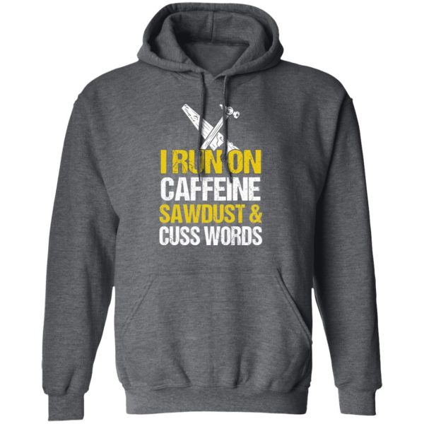 I Run On Caffeine Sawdust & Cuss Words T-Shirts, Hoodies, Sweater 12