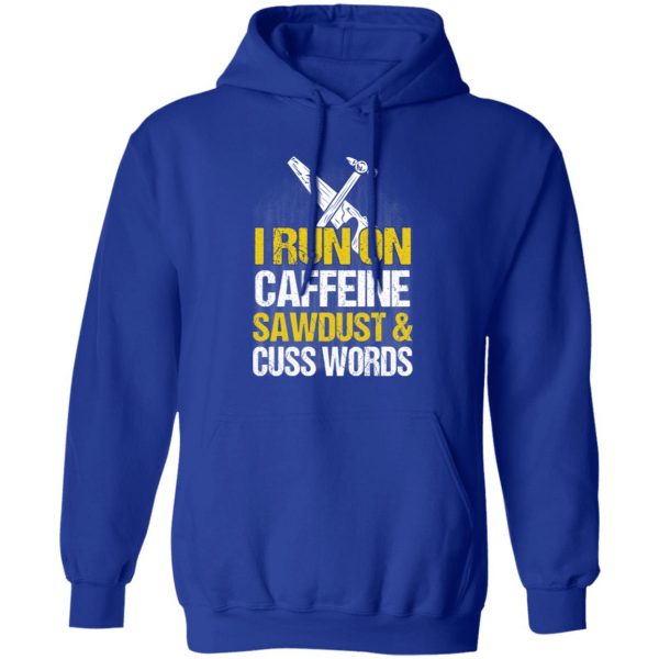 I Run On Caffeine Sawdust & Cuss Words T-Shirts, Hoodies, Sweater 13