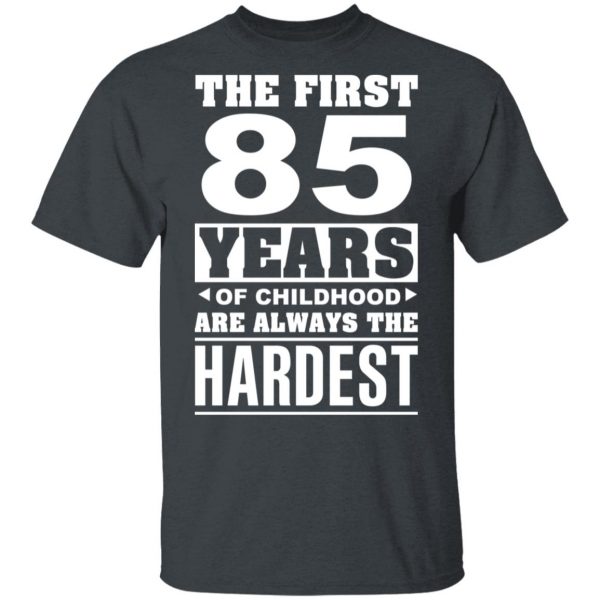 The First 85 Years Of Childhood Are Always The Hardest T-Shirts, Hoodies, Sweater 2