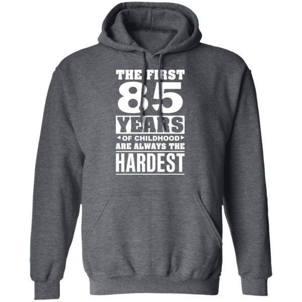 The First 85 Years Of Childhood Are Always The Hardest T-Shirts, Hoodies, Sweater 12
