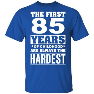 The First 85 Years Of Childhood Are Always The Hardest T-Shirts, Hoodies, Sweater 16