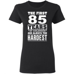 The First 85 Years Of Childhood Are Always The Hardest T-Shirts, Hoodies, Sweater 17