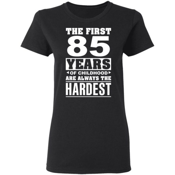 The First 85 Years Of Childhood Are Always The Hardest T-Shirts, Hoodies, Sweater 5