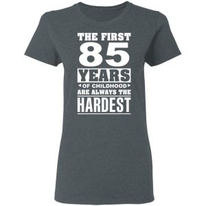 The First 85 Years Of Childhood Are Always The Hardest T-Shirts, Hoodies, Sweater 18