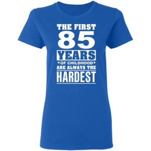 The First 85 Years Of Childhood Are Always The Hardest T-Shirts, Hoodies, Sweater 20