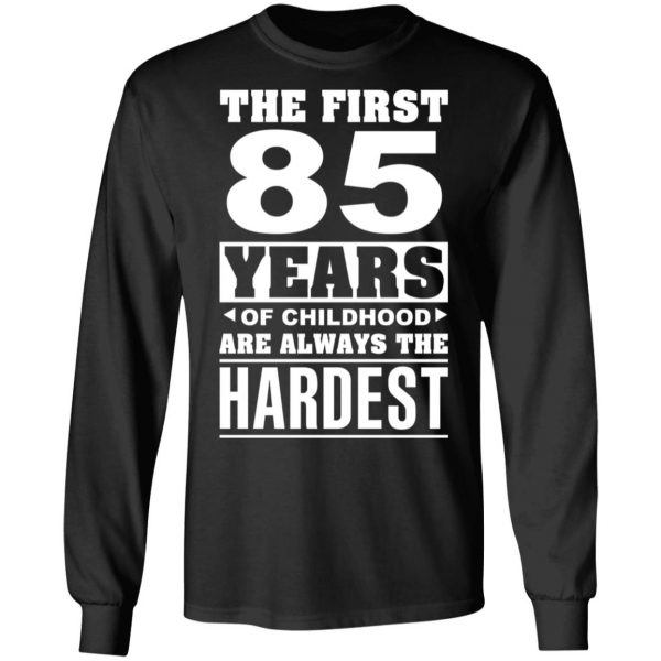 The First 85 Years Of Childhood Are Always The Hardest T-Shirts, Hoodies, Sweater 9