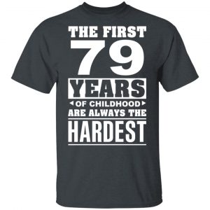 The First 79 Years Of Childhood Are Always The Hardest T-Shirts, Hoodies, Sweater 14