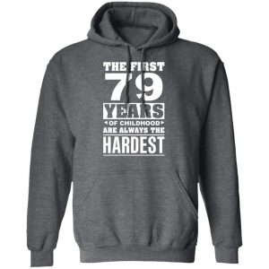 The First 79 Years Of Childhood Are Always The Hardest T-Shirts, Hoodies, Sweater 24
