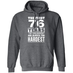 The First 76 Years Of Childhood Are Always The Hardest T-Shirts, Hoodies, Sweater 24