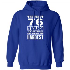 The First 76 Years Of Childhood Are Always The Hardest T-Shirts, Hoodies, Sweater 25