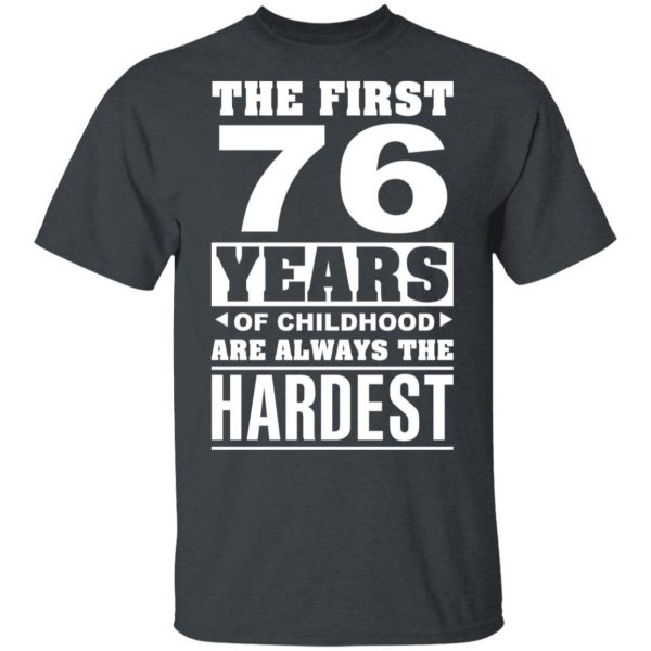 The First 76 Years Of Childhood Are Always The Hardest T-Shirts, Hoodies, Sweater 4