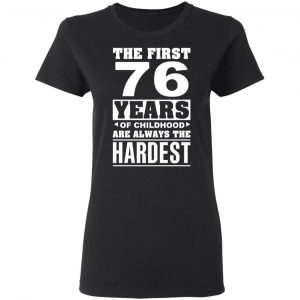 The First 76 Years Of Childhood Are Always The Hardest T-Shirts, Hoodies, Sweater 17