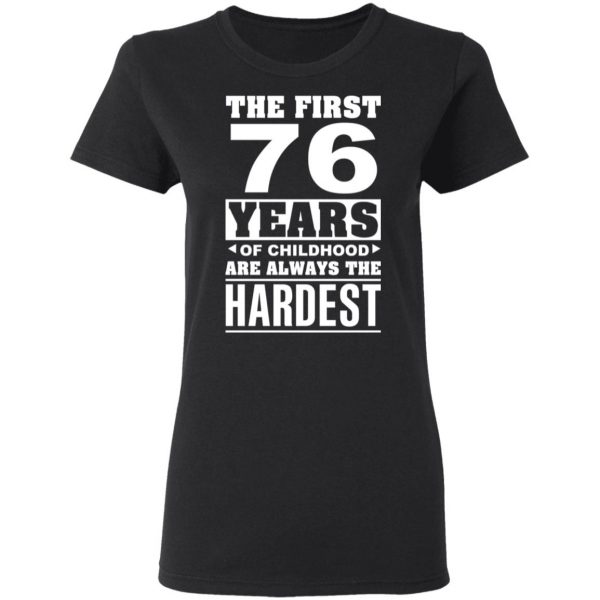The First 76 Years Of Childhood Are Always The Hardest T-Shirts, Hoodies, Sweater 5