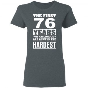 The First 76 Years Of Childhood Are Always The Hardest T-Shirts, Hoodies, Sweater 18