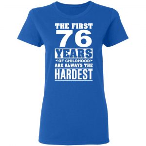 The First 76 Years Of Childhood Are Always The Hardest T-Shirts, Hoodies, Sweater 20