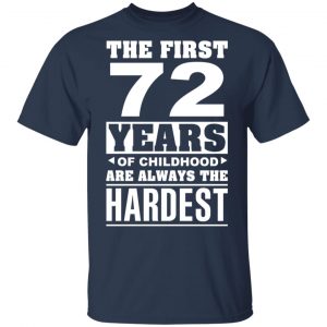 The First 72 Years Of Childhood Are Always The Hardest T-Shirts, Hoodies, Sweater 15