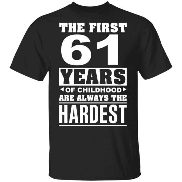 The First 61 Years Of Childhood Are Always The Hardest T-Shirts, Hoodies, Sweater 1