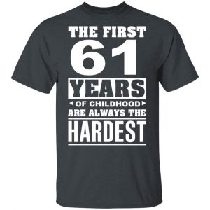 The First 61 Years Of Childhood Are Always The Hardest T-Shirts, Hoodies, Sweater Age 2
