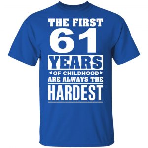The First 61 Years Of Childhood Are Always The Hardest T-Shirts, Hoodies, Sweater 16