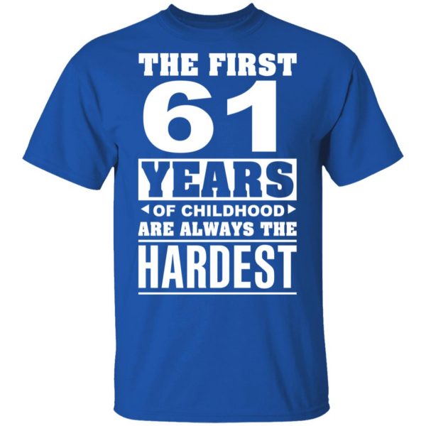 The First 61 Years Of Childhood Are Always The Hardest T-Shirts, Hoodies, Sweater 4