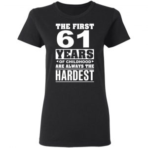 The First 61 Years Of Childhood Are Always The Hardest T-Shirts, Hoodies, Sweater 17