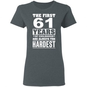 The First 61 Years Of Childhood Are Always The Hardest T-Shirts, Hoodies, Sweater 18