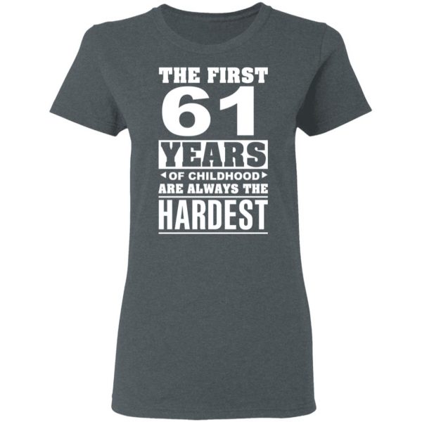 The First 61 Years Of Childhood Are Always The Hardest T-Shirts, Hoodies, Sweater 6