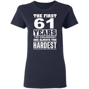 The First 61 Years Of Childhood Are Always The Hardest T-Shirts, Hoodies, Sweater 19