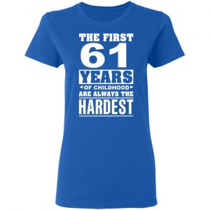 The First 61 Years Of Childhood Are Always The Hardest T-Shirts, Hoodies, Sweater 20