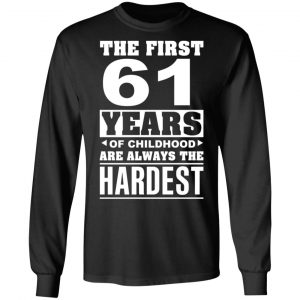 The First 61 Years Of Childhood Are Always The Hardest T-Shirts, Hoodies, Sweater 21