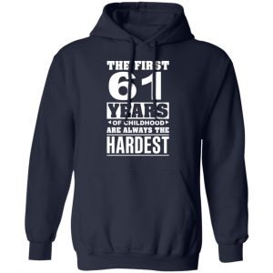 The First 61 Years Of Childhood Are Always The Hardest T-Shirts, Hoodies, Sweater 23
