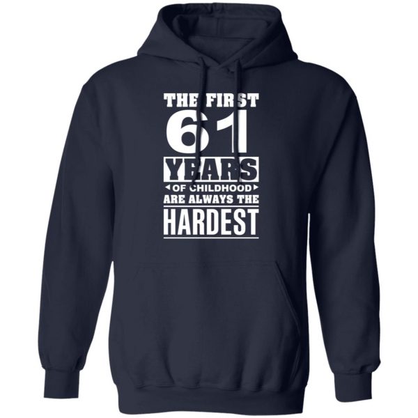 The First 61 Years Of Childhood Are Always The Hardest T-Shirts, Hoodies, Sweater 11