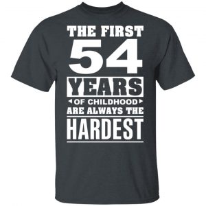 The First 54 Years Of Childhood Are Always The Hardest T-Shirts, Hoodies, Sweater 16