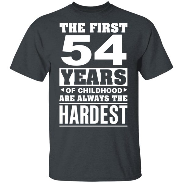 The First 54 Years Of Childhood Are Always The Hardest T-Shirts, Hoodies, Sweater 4