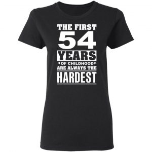 The First 54 Years Of Childhood Are Always The Hardest T-Shirts, Hoodies, Sweater 17