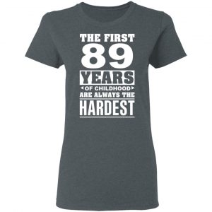 The First 89 Years Of Childhood Are Always The Hardest T-Shirts, Hoodies, Sweater 18