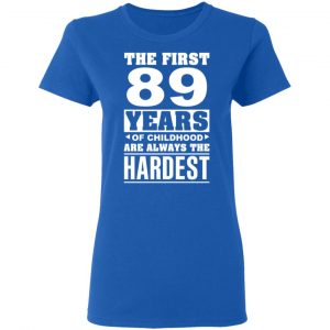 The First 89 Years Of Childhood Are Always The Hardest T-Shirts, Hoodies, Sweater 20
