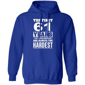 The First 61 Years Of Childhood Are Always The Hardest T-Shirts, Hoodies, Sweater 25